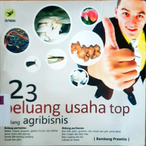 Cover Dua puluh tiga peluang usaha top bidang agribisnis :  Pendekatan sukses menjadi porpreneum unggulan / Bambang Prasetya