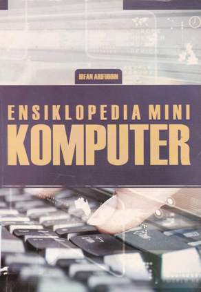 Cover Ensiklopedi mini komputer / Irfan Arifuddin ; penyunting, Kuncoro