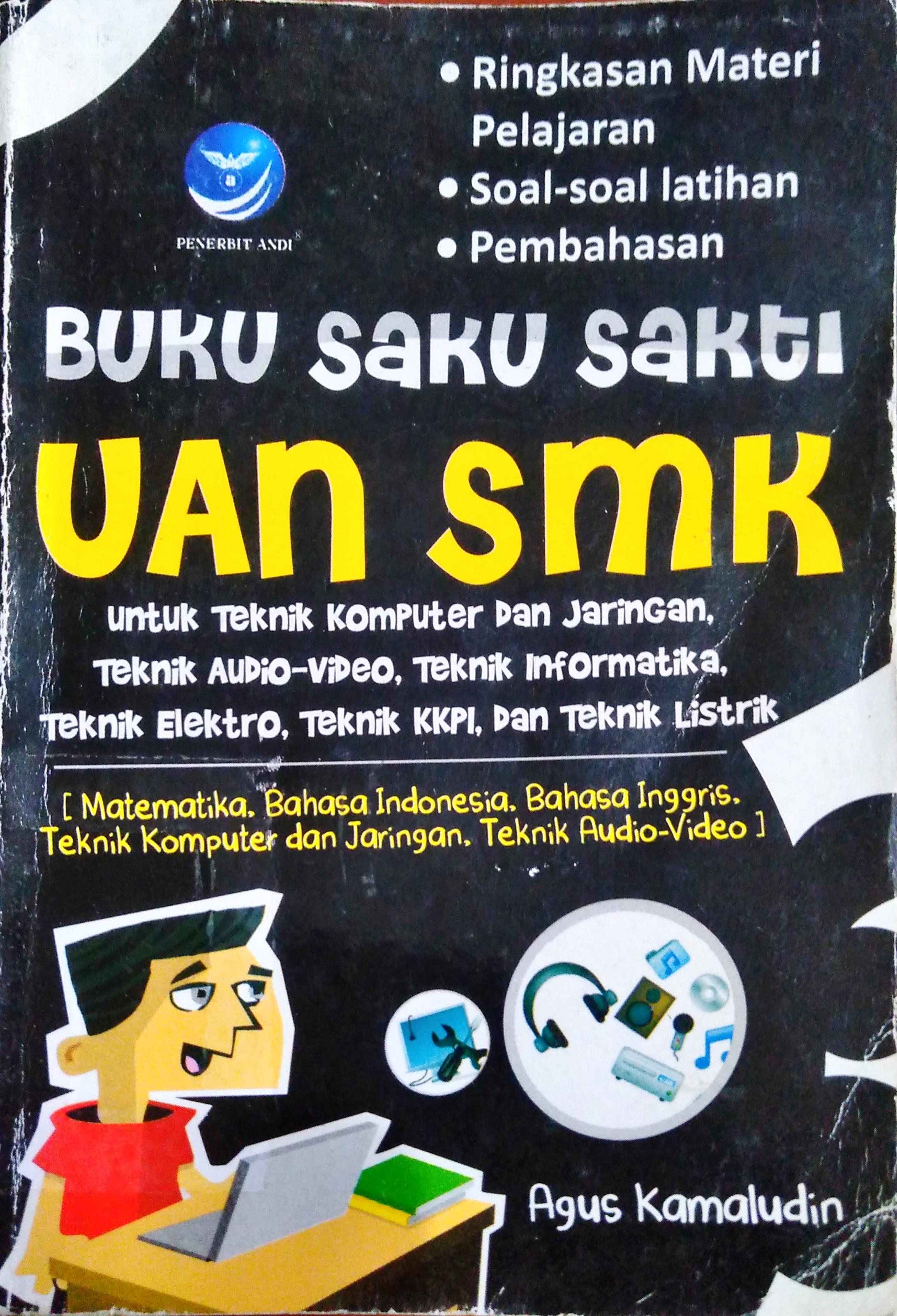 Cover Buku saku sakti UAN SMK teknik :  Teknik komputer dan jaringan, teknik audio-vidio, teknik informatika, teknik elektro, teknik KKPI, dan teknik listrik / Agus Komaluddin