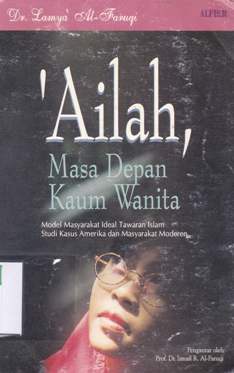 Cover ' Ailah, masa depan kaum wanita :  ( Model masyarakat ideal tawaran Islam : Studi kasus Amerika dan masyarakat modern) / Lamya' al-Faruqi; penerjemah, Masyhur Abadi