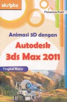 Cover Animasi 3 D dengan autodesk 3ds max 2011 tingkat mahir / Florencia Putri
