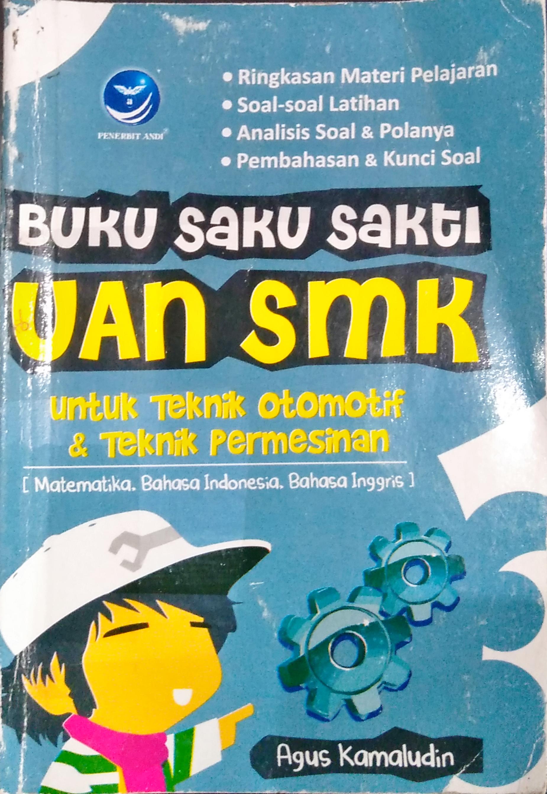 Cover Buku saku saksi UAN SMK untuk teknik otomotif dan permesinan :  Matematika, Bahasa Indonesia, Bahasa Inggris / Agus Kamaludin