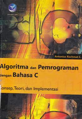 Cover Algoritma dan Pemrograman dengan Bahasa C :  Konsep, Teori, dan Implementasi / Antonius Rachmat C