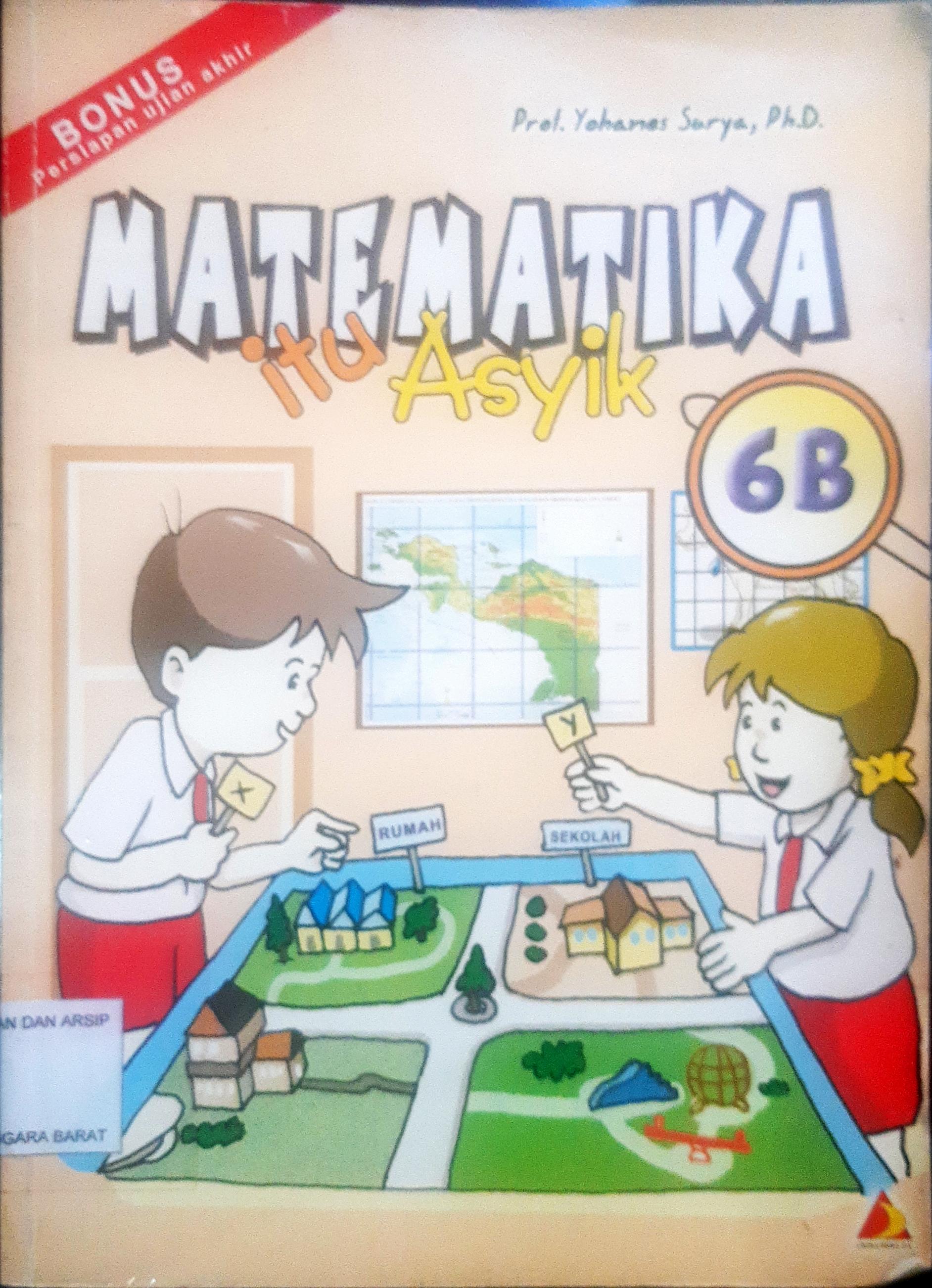 Cover Matematika itu asyik untuk sekolah dasar :  Untuk sekolah dasar kelas 6 semester 2 / Yohanes Surya ; editor, Evi H. Trisna...[et.al ]