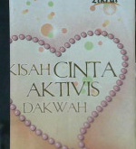 Cover Kisah cinta aktivis dakwah :  Kumpulan kisah nyata; perjalanan para aktivis dakwah dalam dalam menyikapi cinta dan menemukan tambatan hatinya / Sakti Wibowo