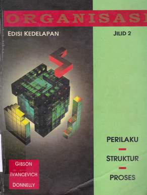 Cover organisasi :  Perilaku - struktur - proses  jilid 2 / James L. Gibson, John M. Ivancevich, James H. Donnely, Jr. : alih bahasa Ir. Nunuk Adiarni, MM.