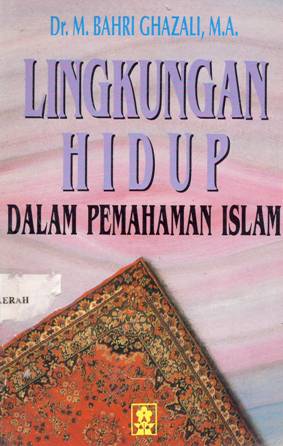 Cover Lingkungan hidup dalam pemahaman Islam / Dr.M.Bahri Ghazali, MA