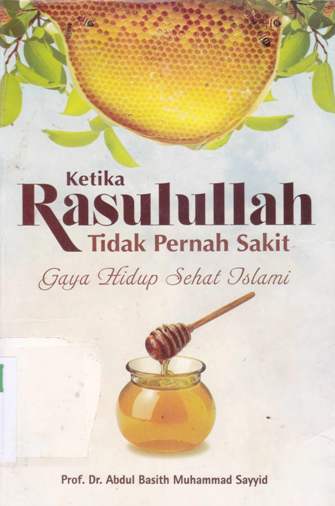 Cover Ketika Rasulullah tidak pernah sakit :  Gaya hidup sehat islami / Abdul Basith Muhammad Sayyid; Penerjemah, M. masnur hamzah, fathullah; Editor, Said kamil