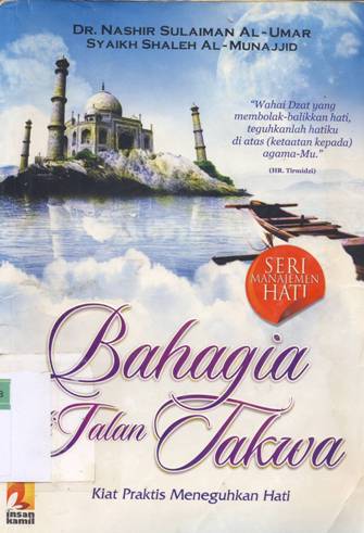 Cover Bahagia di jalan takwa :  Panduan praktis meneguhkan hati / Dr. Nashir Sulaiman Al-'Umar, Syeikh Muhammad Shalih Al-Munajjid; penerjemah, Muhammad Albani, Joko Widodo; editor, Muhammad Aryo
