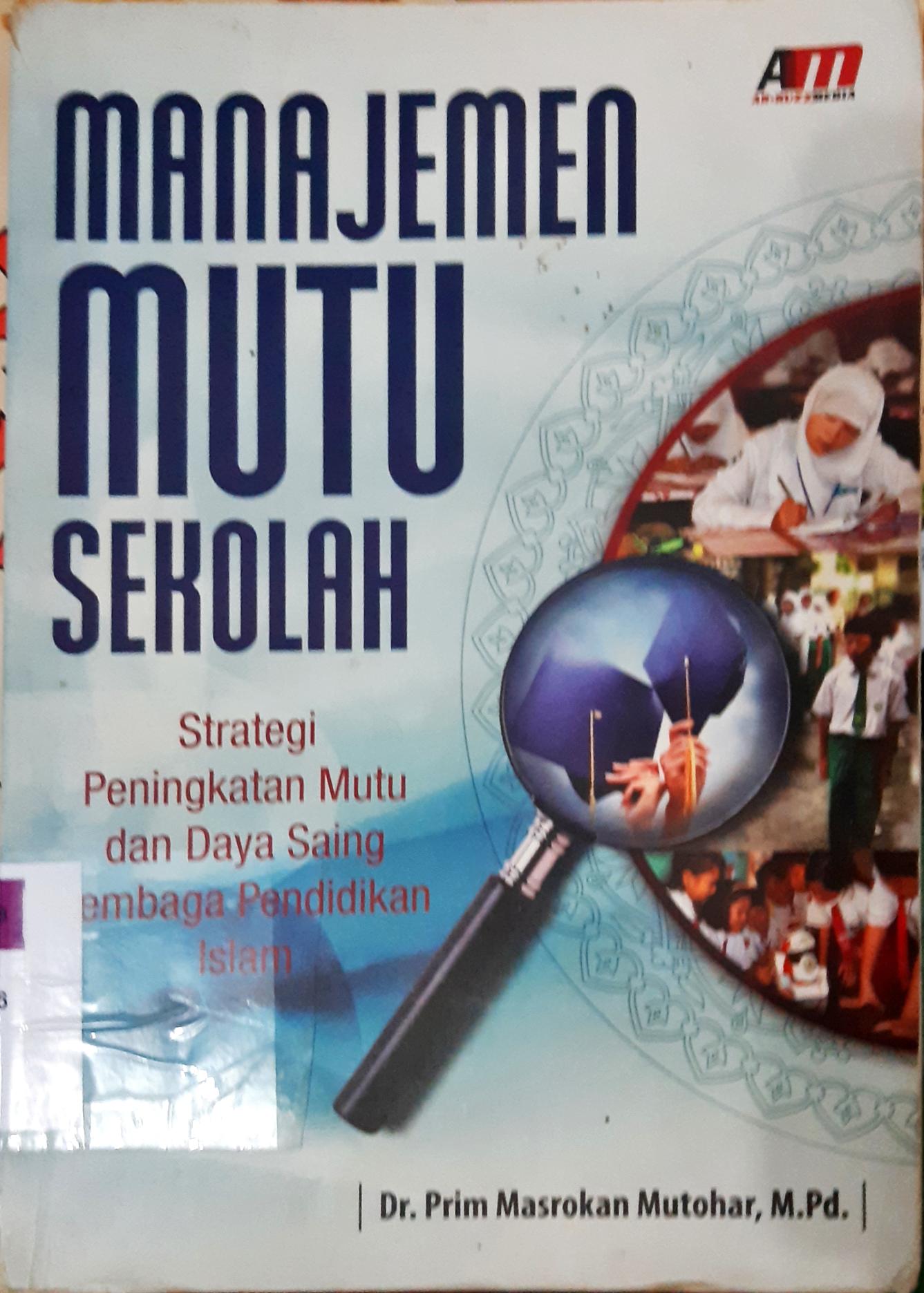 Cover Manajemen mutu sekolah :  Strategi peningkatan mutu dan daya saing lembaga pendidikan Islam / Dr. Prim Masrokan Mutohar, M.Pd