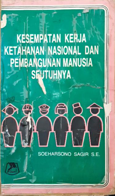 Cover Kesempatan Kerja Ketahanan Nasional dan Pembangunan Manusia Seutuhnya / Soeharsono Sagir, SE