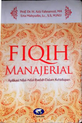 Cover Fiqih manajerial :  Aplikasi nilai-nilai ibadah dalam kehidupan / Prof. Dr. H. Aziz Fahrurrozi, MA, Erta Mahyudin, Lc, S.S, M. Pd.I