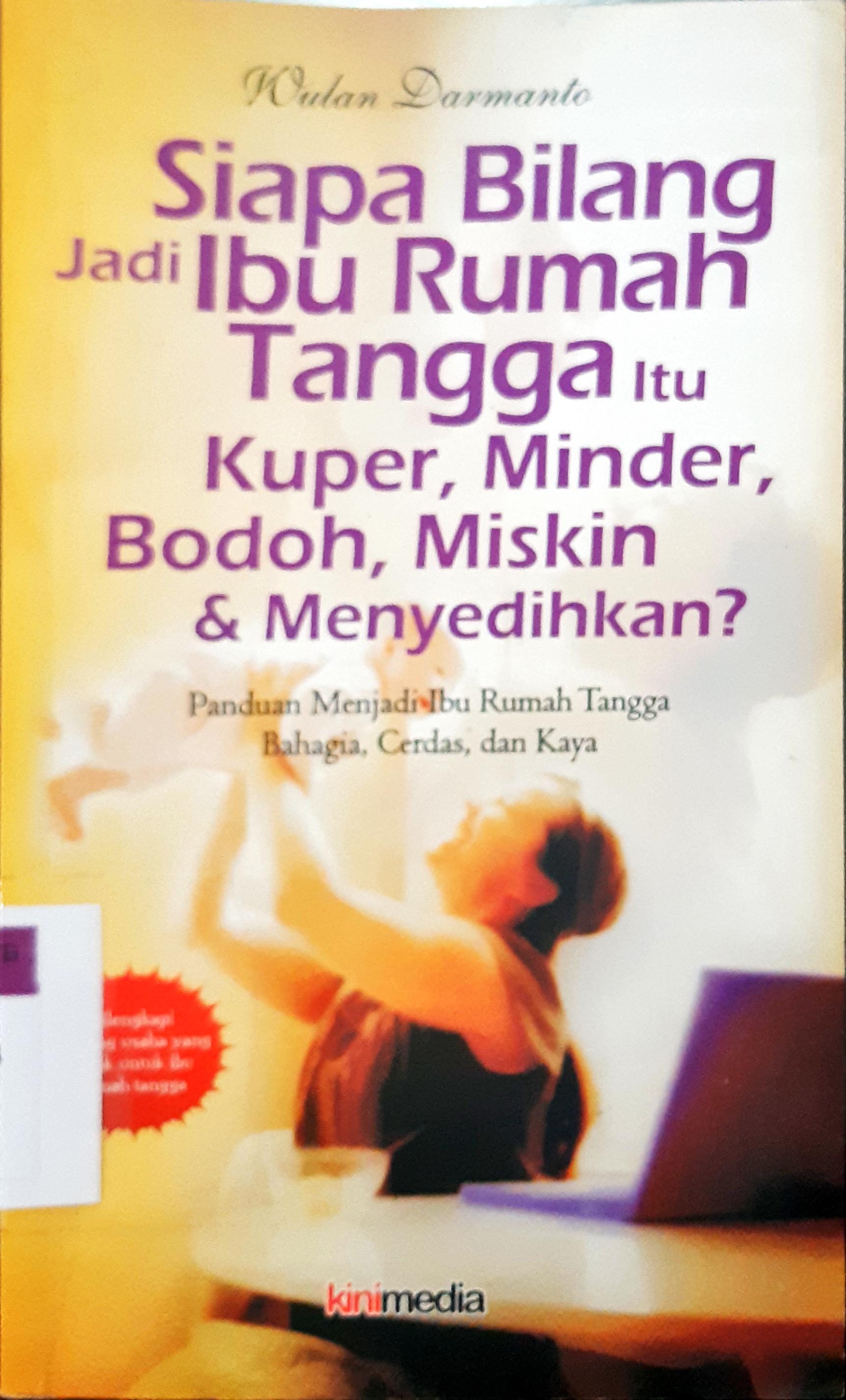 Cover Siapa bilang jadi ibu rumah tangga itu kuper, minder, bodoh, miskin dan menyedihkan / Wulan Darmanto