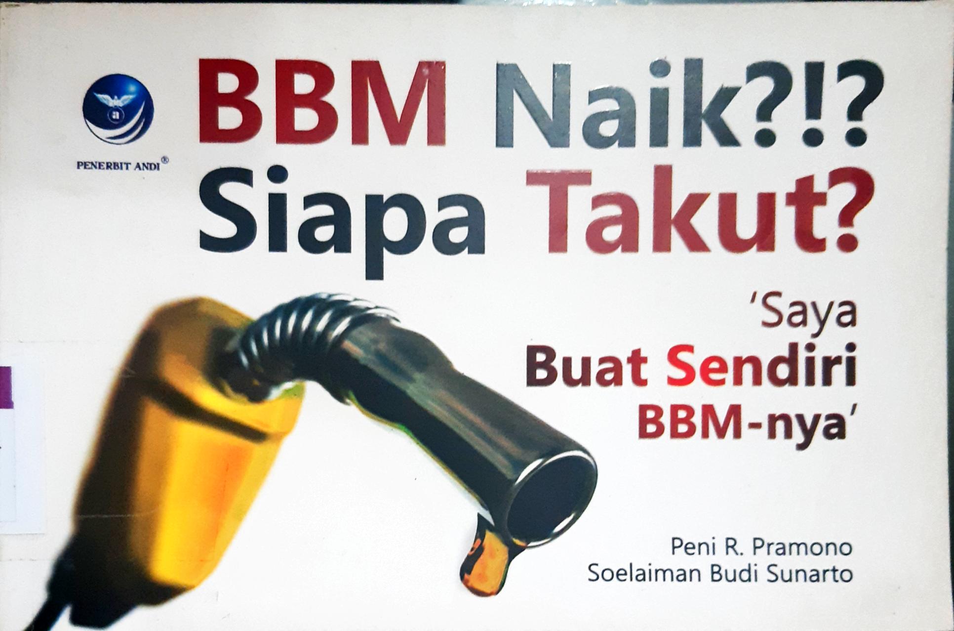 Cover BBM naik ?!? siapa takut ? saya buat sendiri BBM-nya / Peni R.Pramono dan Soelaiman Budi Sunarto