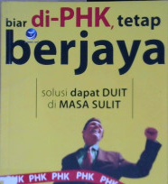 Cover Biar di PHK, tetap berjaya :  Panduan praktis tetap bertahan di masa krisis moneter dan krisis perekonomian global / Eka Dharma Pranoto ; editor, Benedicta Rini W