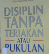 Cover Disiplin tanpa teriakan atau pukulan :  Penyelesaian praktis untuk masalah perilaku anak-anak usia prasekolah yang paling umum / Jerry Wyckoff, Ph.D. , Barbara C Unell ; Alih bahasa, Dra. Rita Wiryadi