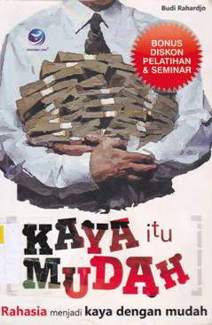 Cover Kaya itu mudah :  Rahasia menjadi kaya dengan mudah / Budi Rahardjo ; editor, Benedicta Rini W