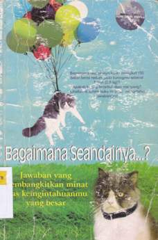 Cover Bagaimana seandainya ...? :  Jawaban yang membangkitkan minat atas keingiintahuanmu yang besar / Marshall Brain ; alih bahasa, Puspita Wikasari, S.S