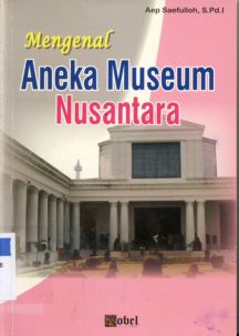 Cover Mengenal aneka museum nusantara / Aep Saefulloh, S.Pd.I.