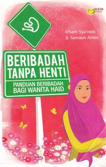 Cover Beribadah tanpa henti :  Panduan beribadah bagi wanita haid / Irham Sya'roni, Sawaun Amin; Editor, Rose Kusumaning Ratri