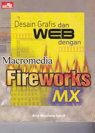 Cover DESAIN GRAFIS DAN WEB DENGAN Macromedia Fireworks MX / ARRY MAULANA SYARIF