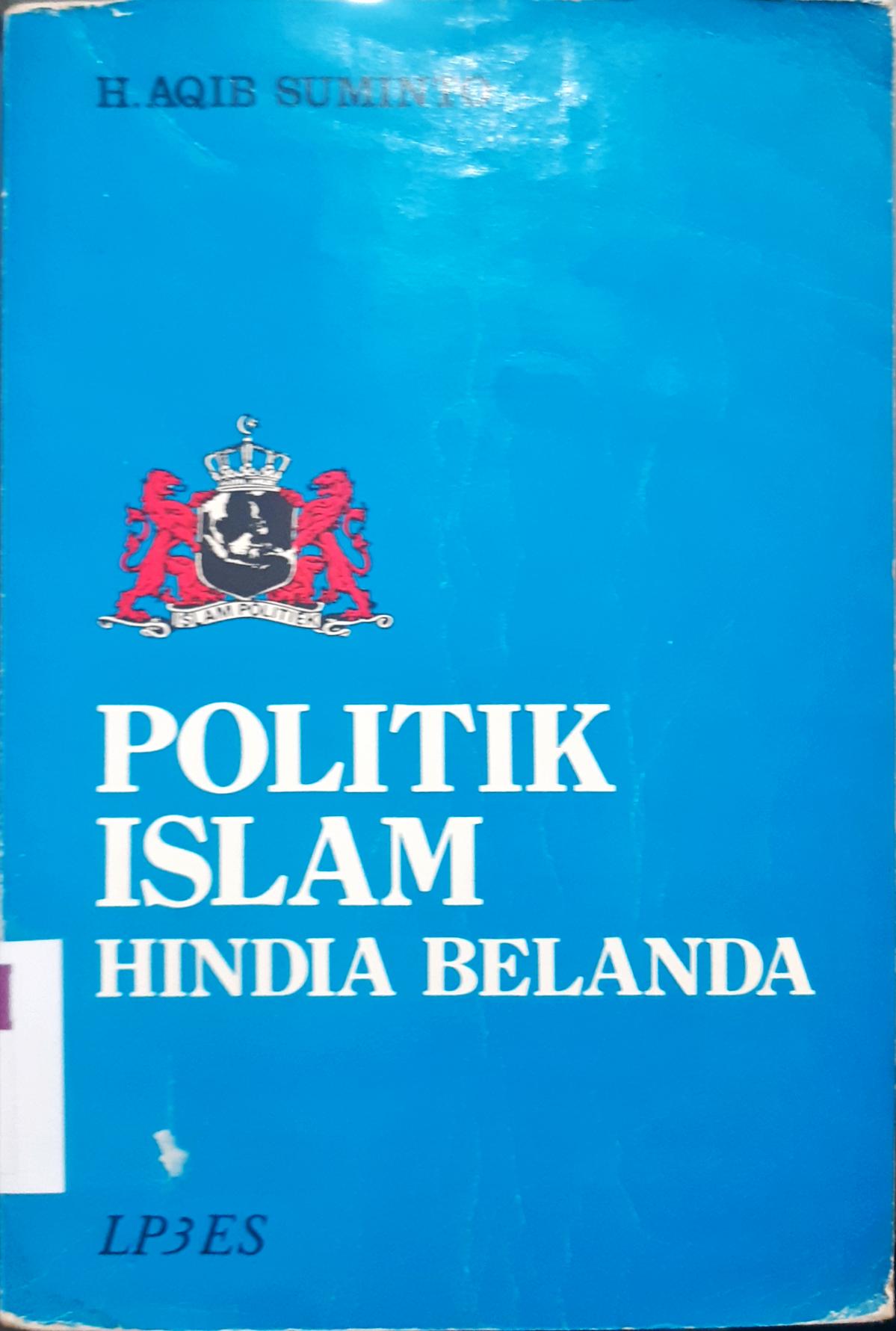 Cover Politik Islam Hindia Belanda. / Aqib Suminto. --
