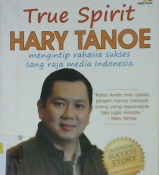 Cover True spirit hany tanoe :  menintip rahasia sukses sang raja media Indonesia / oleh Ira Puspitarini