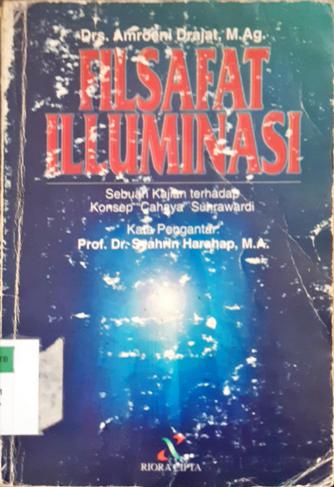 Cover Filsafat illuminasi :  Sebuah kajian terhadap konsep "cahaya" suhrawardi / Drs. Amroeni Drajat, M. Ag.