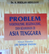 Cover Problem Nasionalisme, Regionalisme dan Keamanan di Asia Tenggara / DR. H. Roeslan Abdulgani