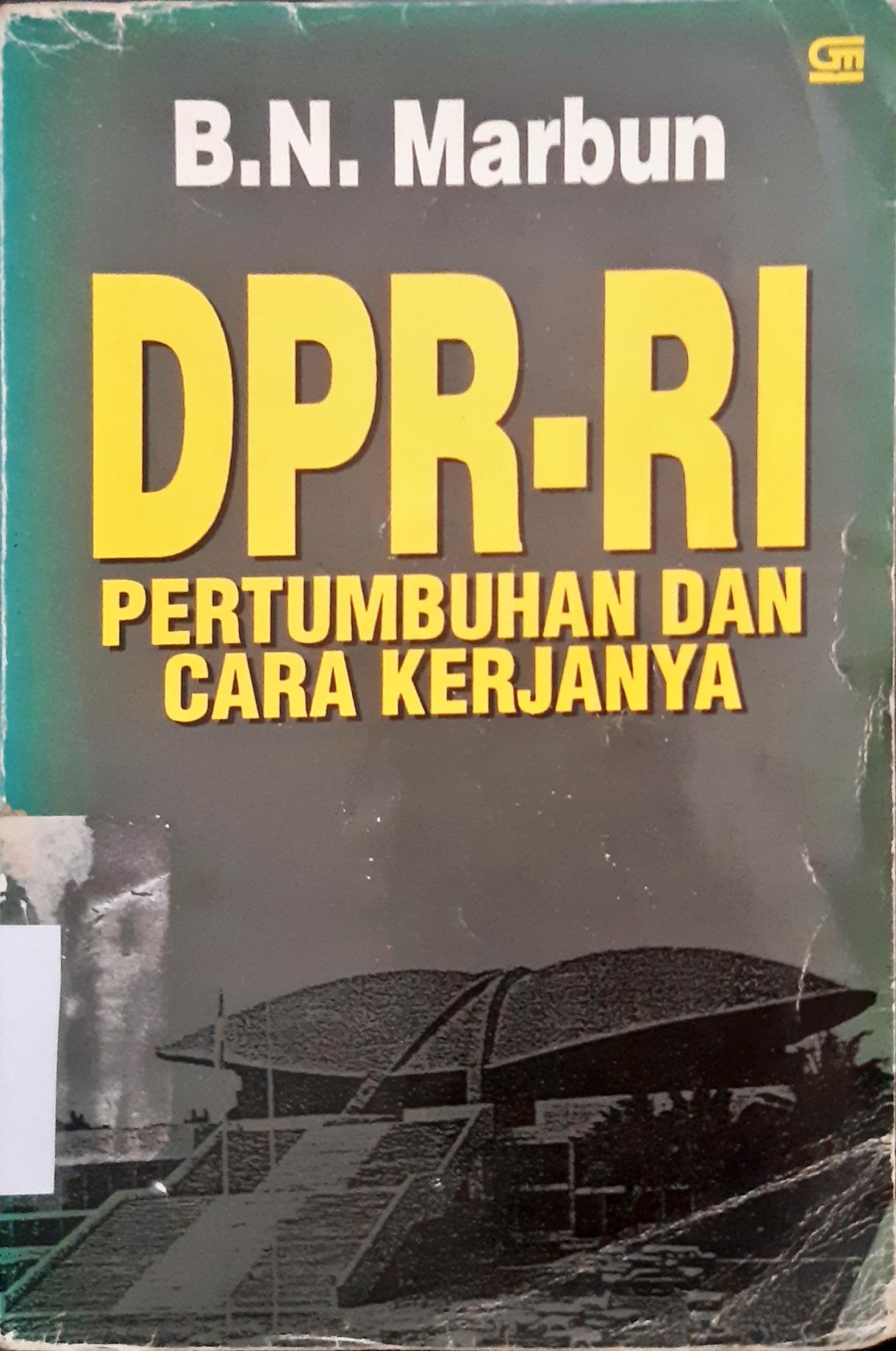Cover DPR - RI pertumbuhan dan cara kerjanya / B.N. Marbun; editor, Ign. Y. Sumiarso