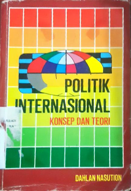 Cover Politik Internasional :  Konsep dan Teori / Dahlan Nasution