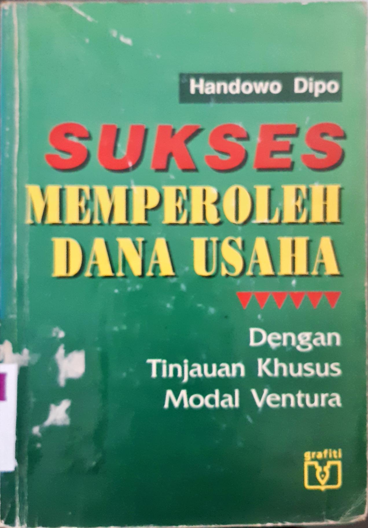 Cover Sukses memperoleh dana usaha dengan tinjauan khusus modal ventura / Handowo Dipo.