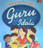 Cover Rahasia Menjadi Guru Idola ; :  Panduan Memaksimalkan Proses Belajar Mengajar Secara Kreatif dan Interaktif / Erwin Widiasworo, S.Pd