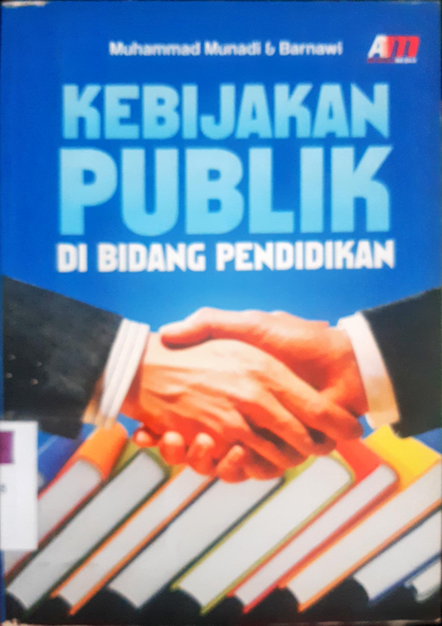 Cover Kebijakan publik di bidang pendidikan / Muhammad Munadi & Barnawi ; editor , Meita Sandra