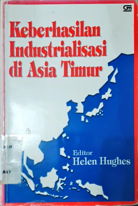 Cover Keberhasilan industrialisasi di Asia Timur, Editor, Helen Hughes; Alih Bahasa, Julius A. Mulyadi / Editor, Helen Hughes; Alih Bahasa, Julius A. Mulyadi