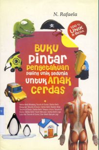 Cover Buku Pintar Pengetahuan Paling Unik Sedunia untuk Anak Cerdas :  100% unik & beda / N. Rafaela