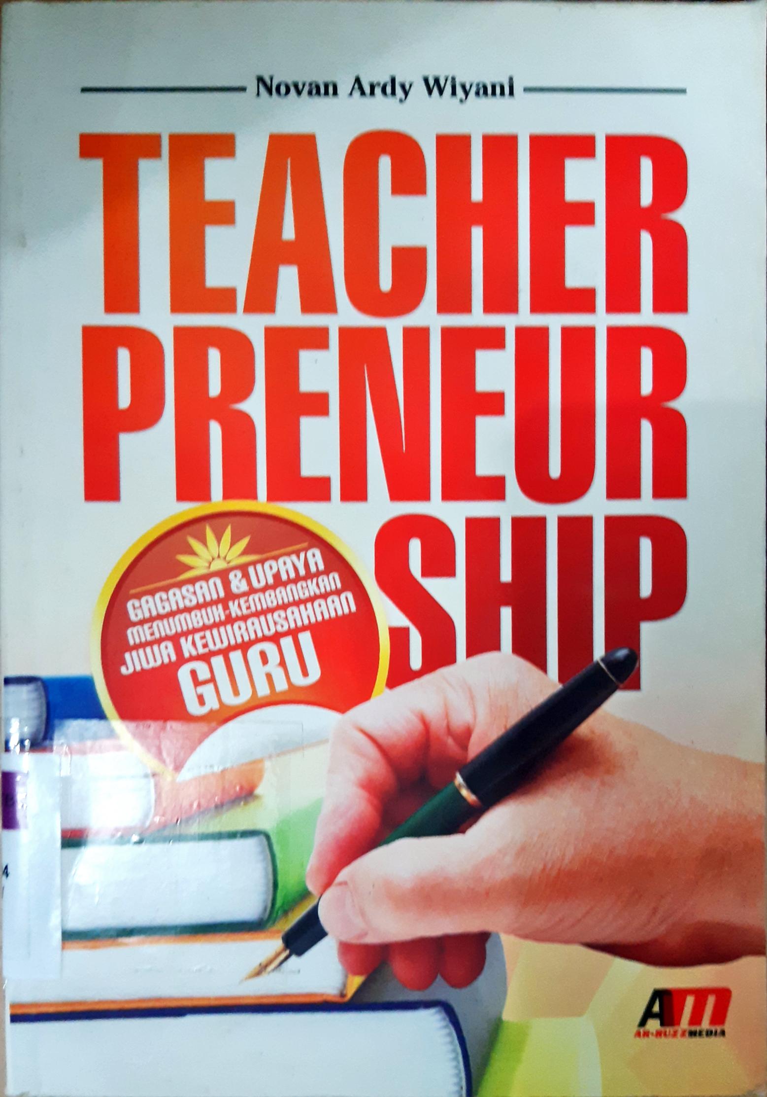 Cover Teacher preneur ship :  Gagasan dan upaya menumbuh kembangkan jiwa kewirausahaan guru / Novan Ardy Wiyani