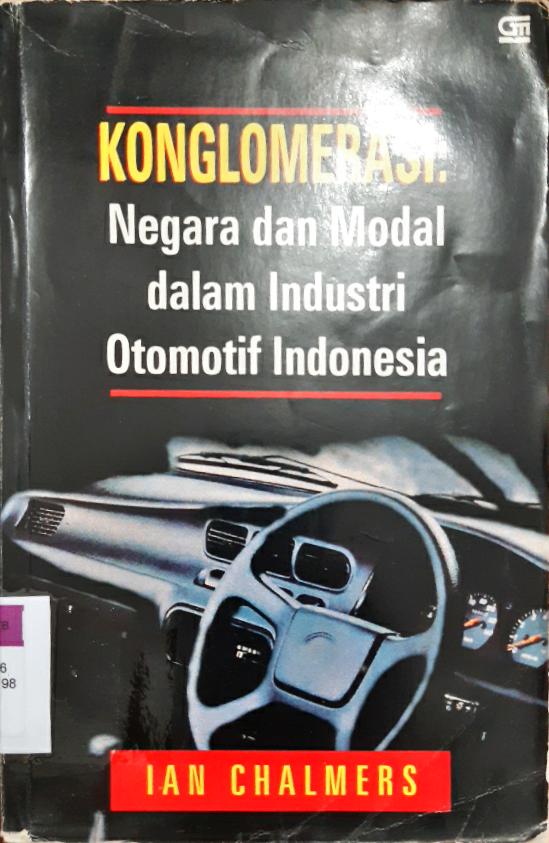 Cover Konglomerasi, :  Negara dan modal dalam industri otomotif Indonesia 1950 - 1985 / Ian Chalmers; Penerjemah, Mien Joebhaar