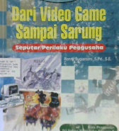 Cover Dari vidio game sampai sarung :  Seputar perilaku pengusaha / Sugiantoro, ronny; Penyunting, Hermawan hastho nugroho