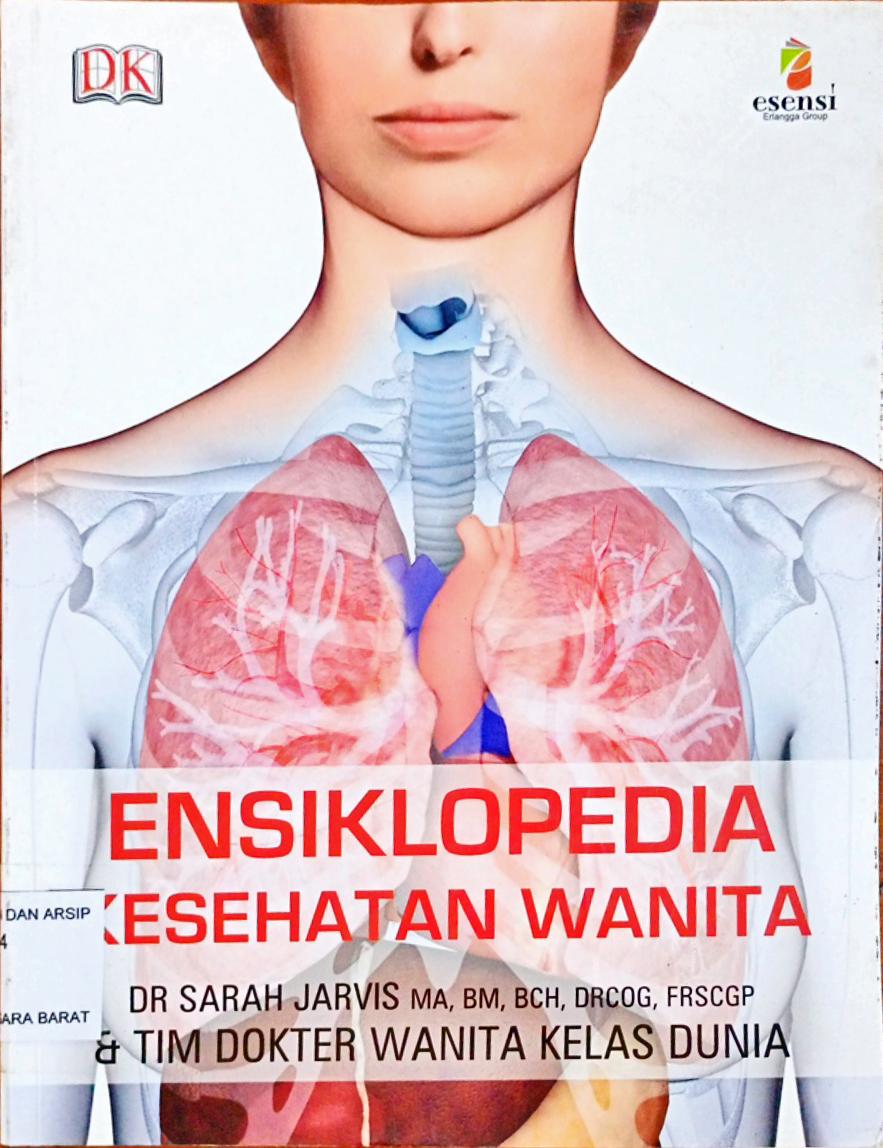 Cover Ensiklopedia kesehatan wanita :  Tips medis terpercaya gejala, pengobatan, pencegahan / DR Sarah Jarvis, MA, BM, BCH, DRCOG, FRSCGP dan Tim Dokter wanita kelas dunia; penerjemah, Drg. Diana Ekadesy ; editor, Yuki Anggia Pulri