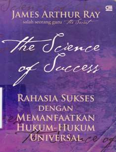 Cover The science of success rahasia sukses denganmemanfaatkan hukum-hukum universal / James Arthur Ray