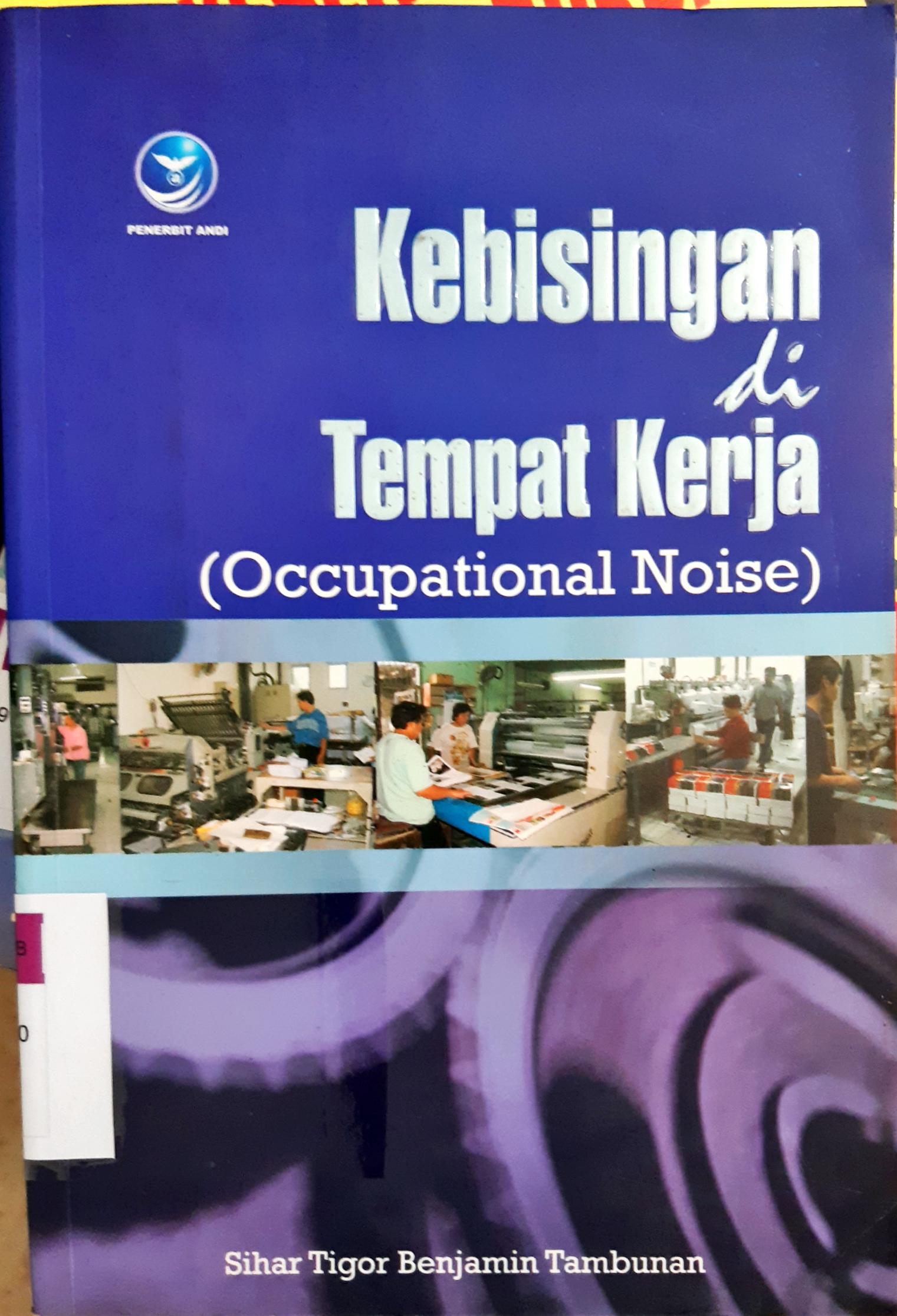 Cover Kebisingan di tempat kerja :  (Occupational noise) / Sahar Tigor Benyamin Tambunan