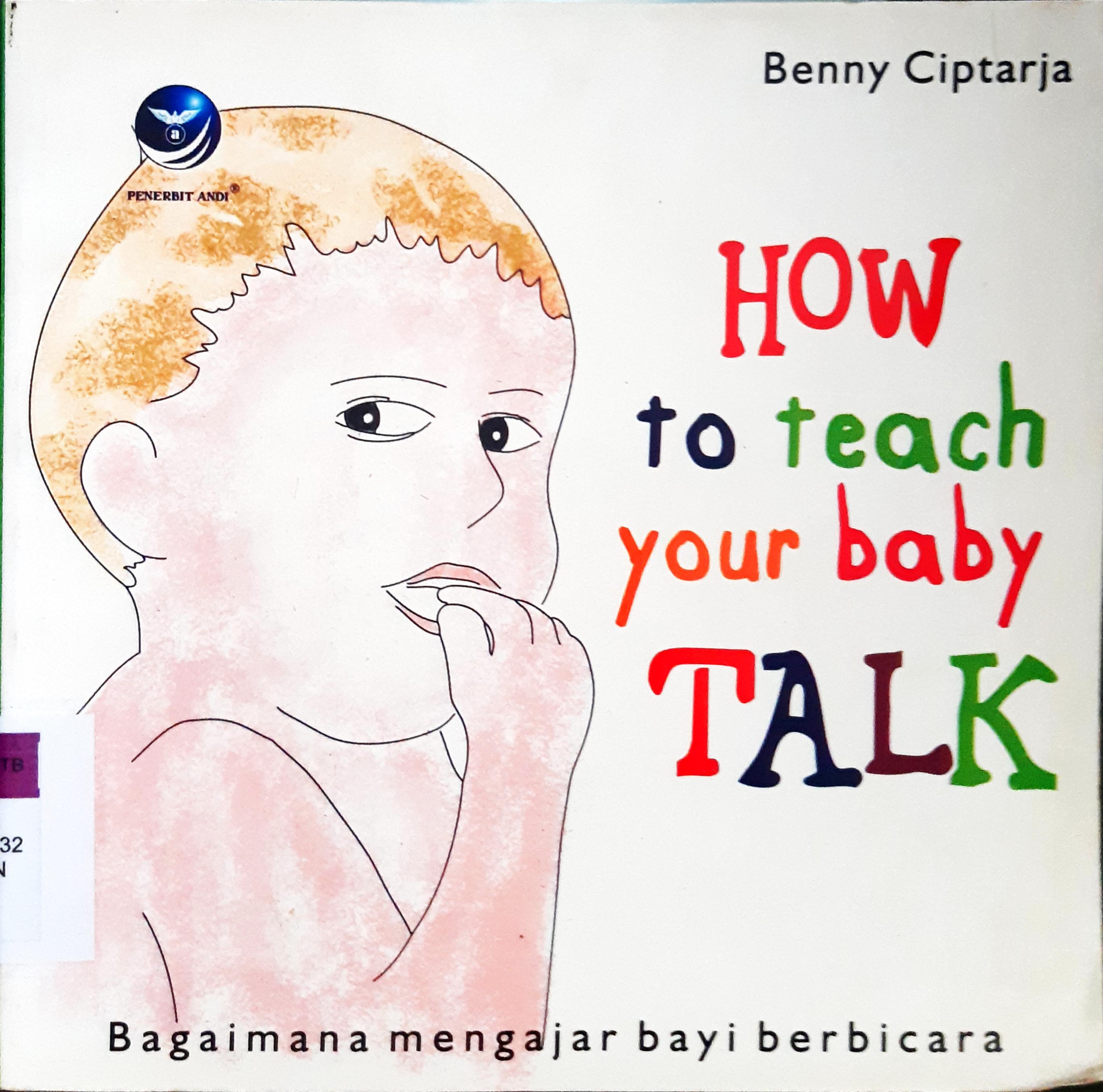 Cover Haw to teach your baby talk :  Bagaimana mengajar bayi berbicara / Benny Cptarja ; editor, Renati Winong Rosari