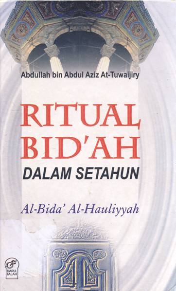 Cover Ritual bid'ah dalam setahun :  Al-Bida' Al Hauliyyah / Abdullah bin Abdul Aziz At-Tuwaijiry ; Penerjemah Munirul Abidin, M.Ag.