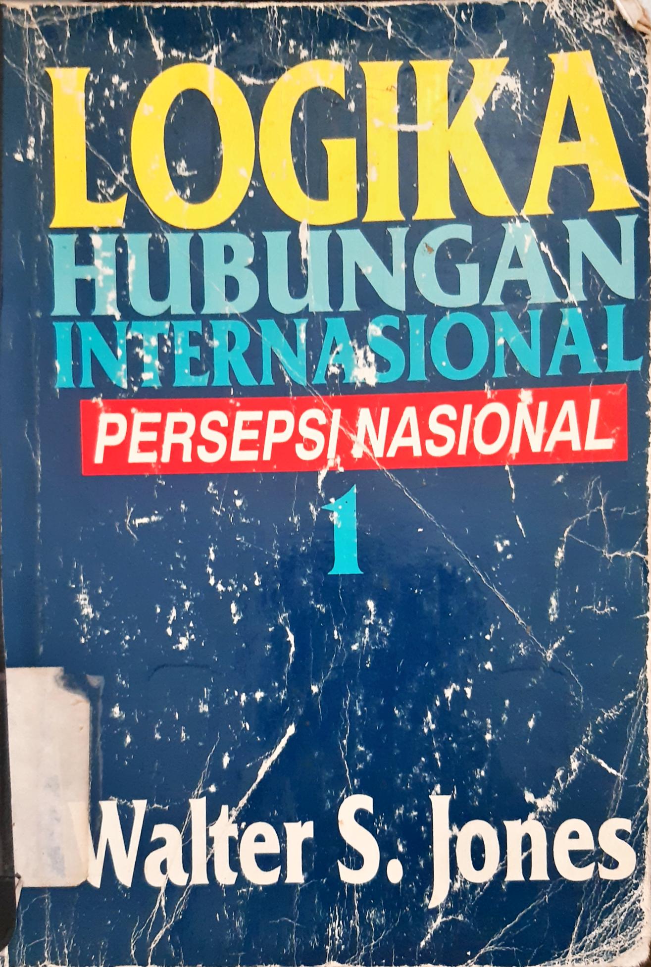 Cover Logika hubungan Internasional :  Persepsi nasional 1 / Walter S. Jones ; alih bahasa, Budiono ; editor, Haris Munandar, Y. Priyo Utomo