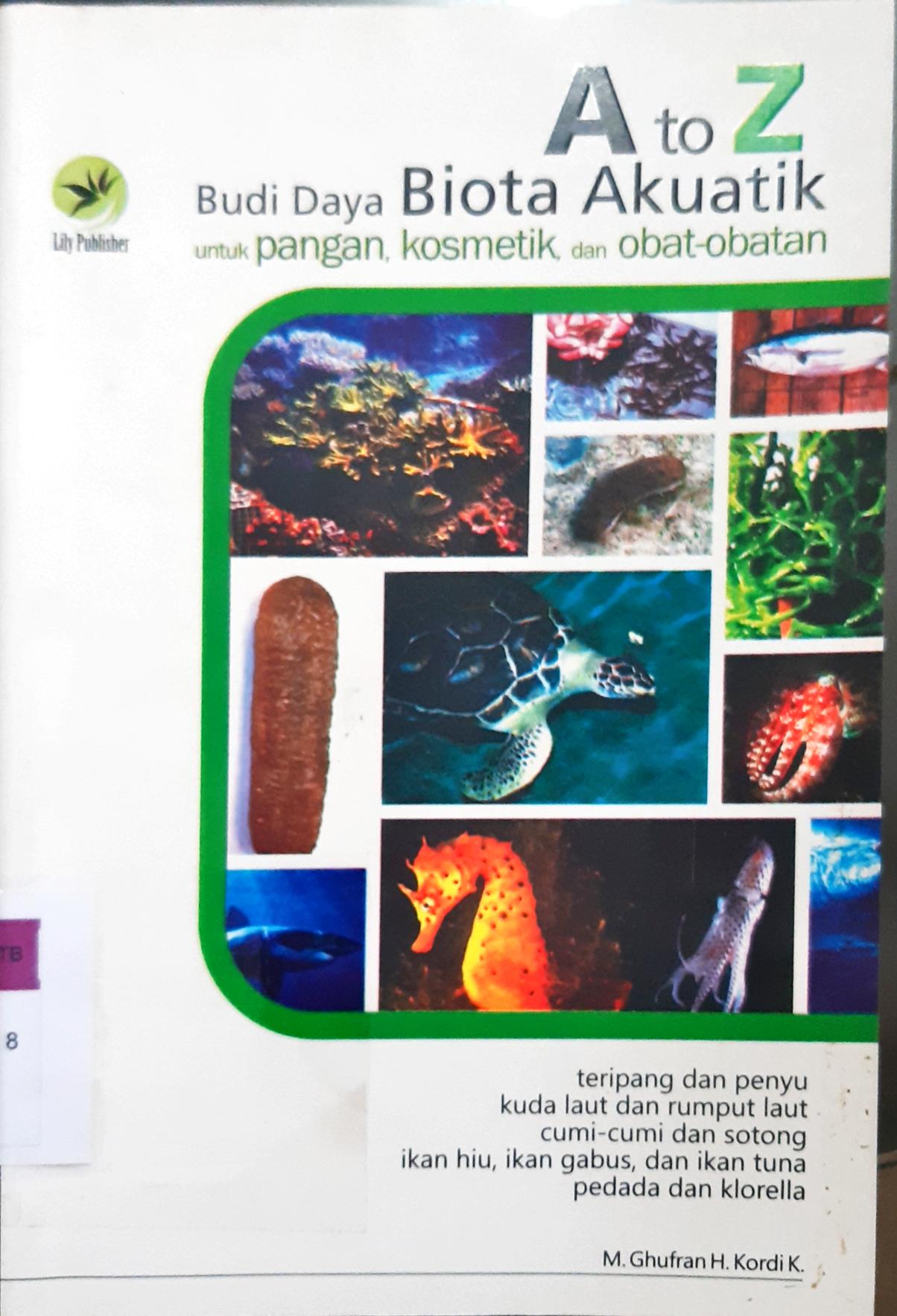 Cover A to Z budi daya biota akuatik untuk pangan, kosmetik dan obat-obatan / M. Ghufran H Kardi K; editor Rosalana Viva