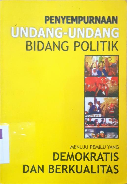 Cover Penyempurnaan undang undang bidang politik :  Menuju pemilu yang demokratis dan berkualitas / editor. Ir. Bambang Sutrisno