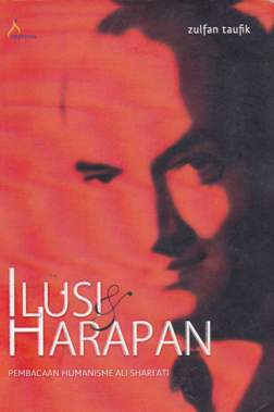 Cover Ilusi dan harapan :  Pembacaan humanisme ali syari ati / Zulfan taufik; Editor, Mardian Sulistyawati
