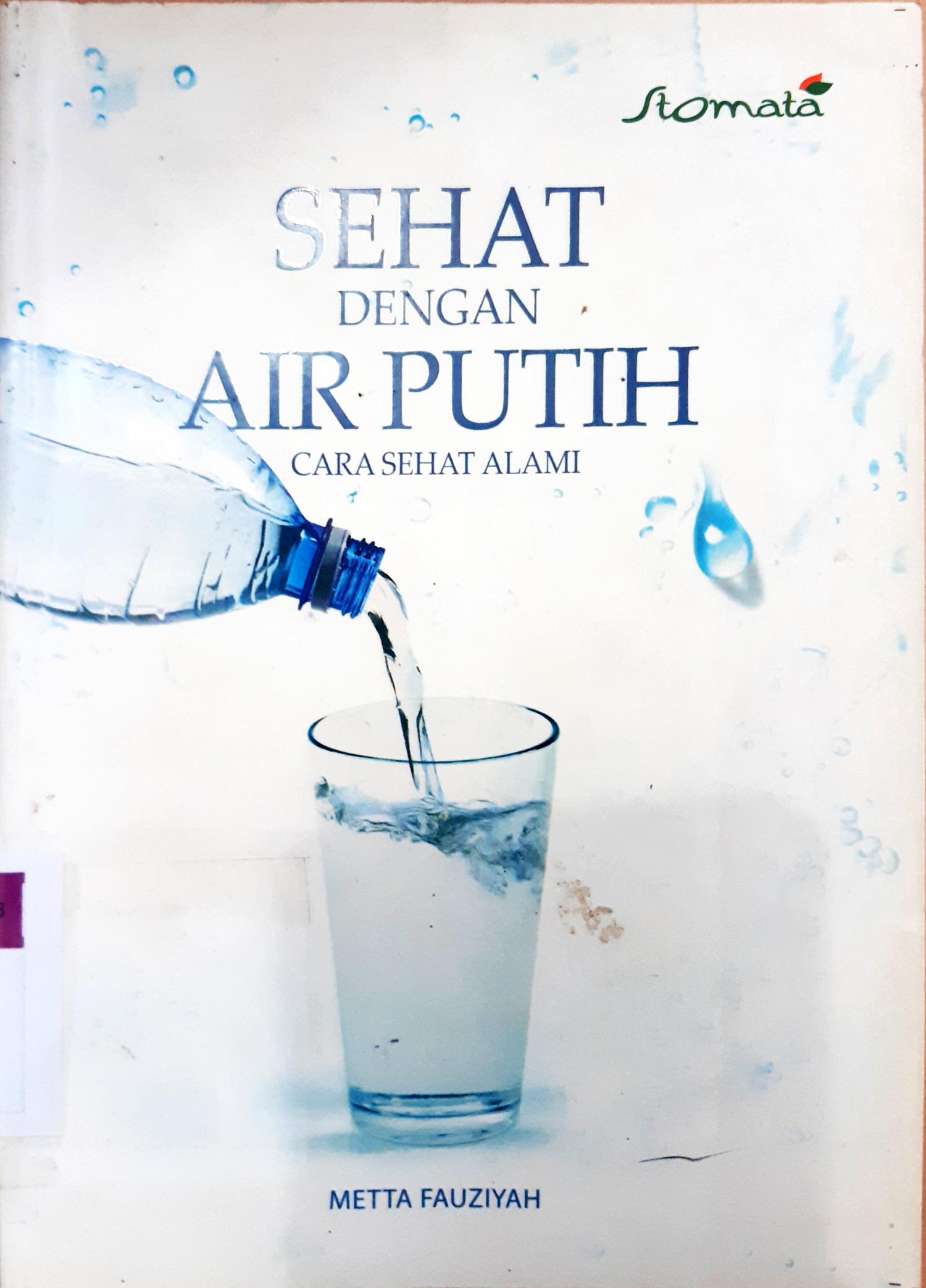 Cover Sehat dengan air putih :  Cara sehat alami / Metta Tauziah; editor, Sandiartoro