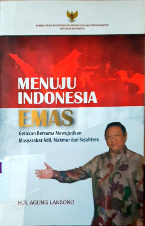 Cover Menuju Indonesia emas :  Gerakan bersama mewujuskan masyarakat adil dan sejahtera / H.R. Agung Laksono; editor, Save Dagun, Sifi Masdi